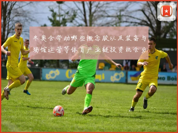 冬奥会带动哪些概念股以及装备与场馆运营等体育产业链投资机会分析